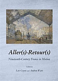 Aller(S)-Retour(S) : Nineteenth-Century France in Motion (Hardcover)