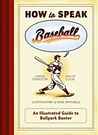 How to Speak Baseball: An Illustrated Guide to Ballpark Banter (Hardcover)
