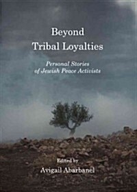 Beyond Tribal Loyalties : Personal Stories of Jewish Peace Activists (Paperback, Unabridged ed)