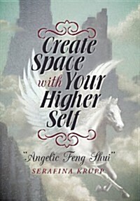 Create Space with Your Higher Self: Angelic Feng Shui (Hardcover)