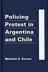 Policing Protest in Argentina and Chile (Hardcover)