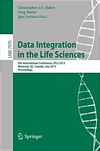 Data Integration in the Life Sciences: 9th International Conference, Dils 2013, Montreal, Canada, July 11-12, 2013, Proceedings (Paperback, 2013)