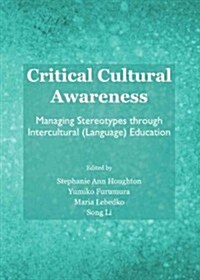 Critical Cultural Awareness : Managing Stereotypes Through Intercultural (Language) Education (Hardcover)