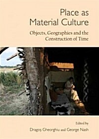 Place as Material Culture: Objects, Geographies and the Construction of Time (Hardcover)