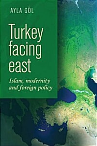 Turkey Facing East : Islam, Modernity and Foreign Policy (Hardcover)