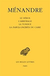 Menandre: Tome II, Le Heros, lArbitrage, La Tondue, La Fabula Incerta Du Caire (Paperback)