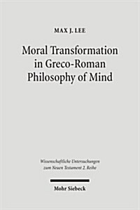 Moral Transformation in Greco-Roman Philosophy of Mind: Mapping the Moral Milieu of the Apostle Paul and His Diaspora Jewish Contemporaries (Paperback)