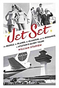 Jet Set: The People, the Planes, the Glamour, and the Romance in Aviations Glory Years (Hardcover)