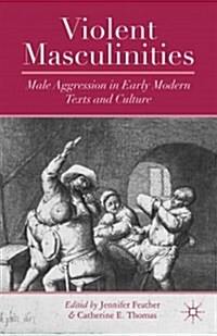 Violent Masculinities : Male Aggression in Early Modern Texts and Culture (Hardcover)