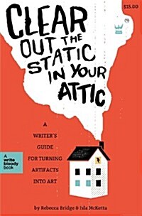 Clear Out the Static in Your Attic: A Writers Guide for Turning Artifacts Into Art (Paperback)
