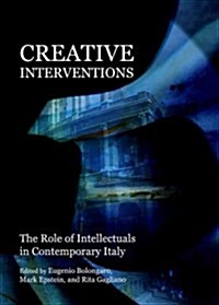 Creative Interventions : The Role of Intellectuals in Contemporary Italy (Hardcover)