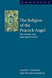 The Religion of the Peacock Angel : The Yezidis and Their Spirit World (Hardcover)
