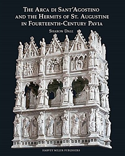 The Arca Di Santagostino and the Hermits of St. Augustine in Fourteenth-Century Pavia (Hardcover)