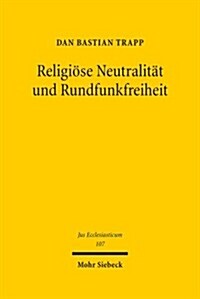 Religiose Neutralitat Und Rundfunkfreiheit: Drittsendungsrechte Fur Religionsgemeinschaften (Hardcover)