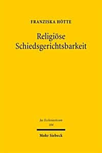 Religiose Schiedsgerichtsbarkeit: Angloamerikanische Rechtspraxis, Perspektive Fur Deutschland (Hardcover)