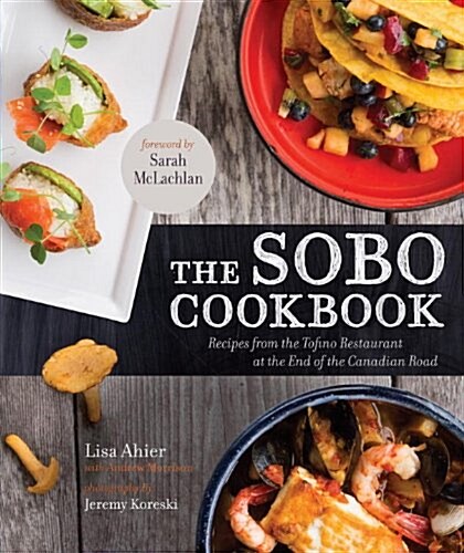 The Sobo Cookbook: Recipes from the Tofino Restaurant at the End of the Canadian Road (Paperback)
