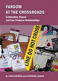 Fandom At The Crossroads : Celebration, Shame and Fan/Producer Relationships (Paperback, Unabridged ed)