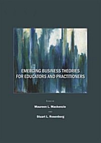 Emerging Business Theories for Educators and Practitioners (Hardcover, New)