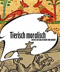 Tierisch Moralisch. Die Welt Der Fabel in Orient Und Okzident: Begleitschrift Zur Sonderausstellung Im Landesmuseum Natur Und Mensch Oldenburg Vom 22. (Hardcover)