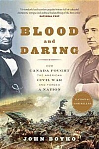 Blood and Daring: How Canada Fought the American Civil War and Forged a Nation (Paperback)