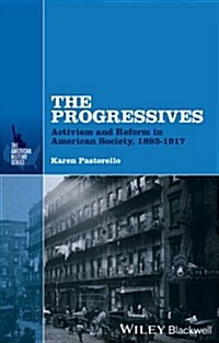 The Progressives: Activism and Reform in American Society, 1893 - 1917 (Hardcover, New)