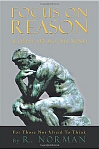 Focus on Reason: A Deist Speaks His Mind (Paperback)