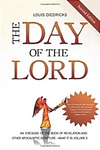 The Day of the Lord, Second Edition: An Exegesis of the Book of Revelation and Other Apocalyptic Scripture (Paperback)