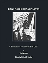 Gags and Greasepaint : A Tribute to the Irish Fit-ups (Hardcover)