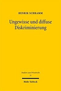 Ungewisse Und Diffuse Diskriminierung: Grunde Privater Willenserklarungen VOR Den Diskriminierungsverboten Des Agg (Paperback)