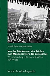 Von Der Rustkammer Des Reiches Zum Maschinenwerk Des Sozialismus: Wirtschaftslenkung in Bohmen Und Mahren 1938 Bis 1953 (Hardcover)