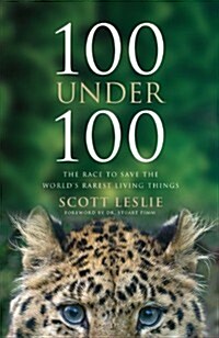 100 Under 100: The Race to Save the Worlds Rarest Living Things (Paperback)