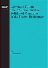 Germaine Tillion, Lucie Aubrac, and the Politics of Memories of the French Resistance (Hardcover)