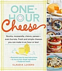 One-Hour Cheese: Ricotta, Mozzarella, Ch?re, Paneer--Even Burrata. Fresh and Simple Cheeses You Can Make in an Hour or Less! (Paperback)