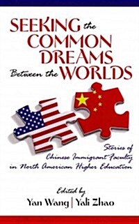 Seeking the Common Dreams Between Worlds: Stories of Chinese Immigrant Faculty in North American Higher Education (Hc) (Hardcover)