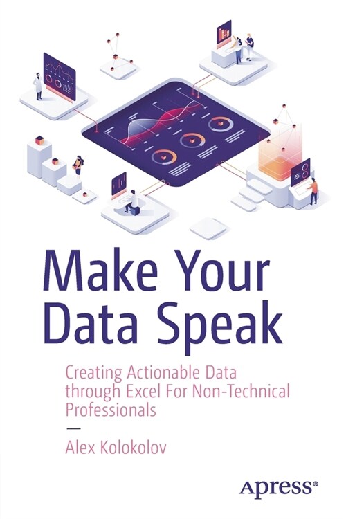 Make Your Data Speak: Creating Actionable Data Through Excel for Non-Technical Professionals (Paperback)