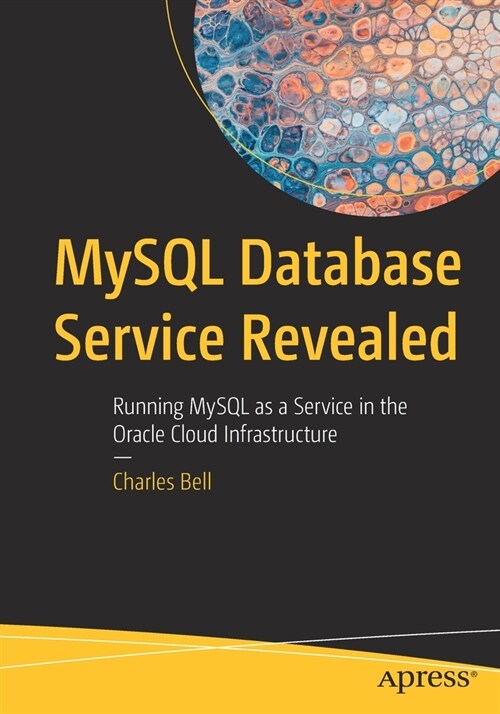 MySQL Database Service Revealed: Running MySQL as a Service in the Oracle Cloud Infrastructure (Paperback)