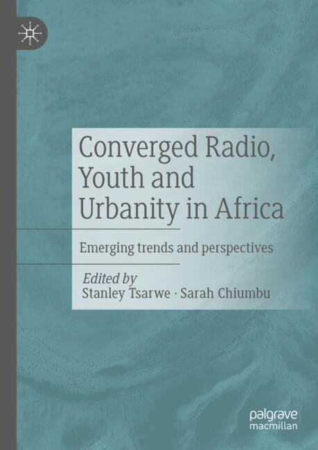 Converged Radio, Youth and Urbanity in Africa: Emerging Trends and Perspectives (Hardcover, 2023)