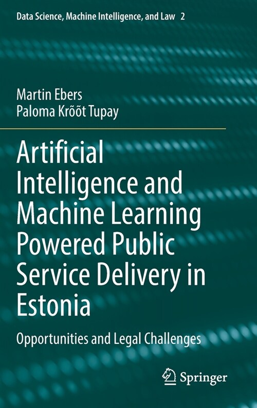 Artificial Intelligence and Machine Learning Powered Public Service Delivery in Estonia: Opportunities and Legal Challenges (Hardcover, 2023)
