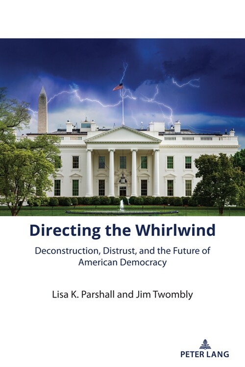 Directing the Whirlwind: Deconstruction, Distrust, and the Future of American Democracy (Paperback)