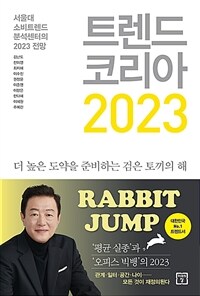 트렌드 코리아 2023 : 서울대 소비트렌드분석센터의 2023 전망 : 더 높은 도약을 준비하는 검은 토끼의 해. 2023 