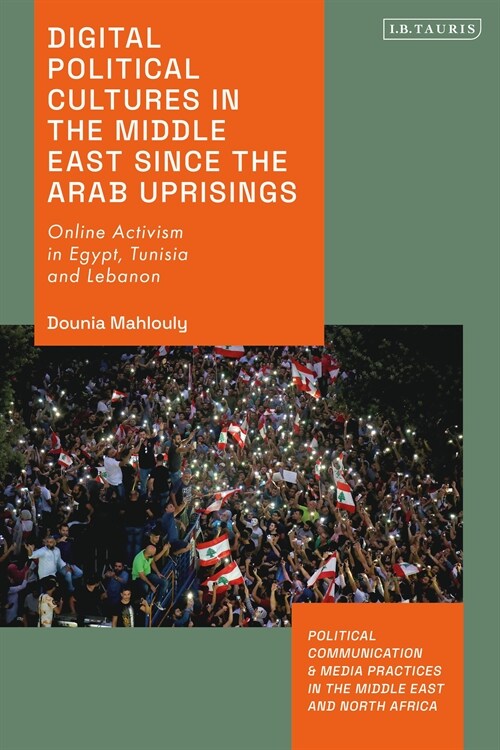 Digital Political Cultures in the Middle East since the Arab Uprisings : Online Activism in Egypt, Tunisia and Lebanon (Hardcover)