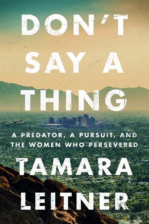 Dont Say a Thing: A Predator, a Pursuit, and the Women Who Persevered (Hardcover)