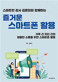 스마트한 강사 김윤미와 함께하는 즐거운 스마트폰 교실 (가족 간 지인 간의 원활한 소통을 위한 스마트폰 활용)