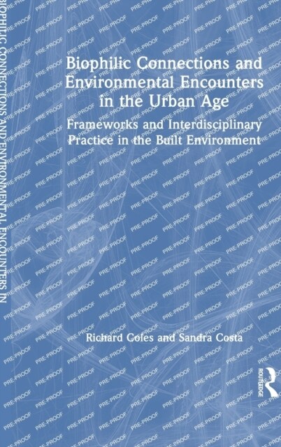 Biophilic Connections and Environmental Encounters in the Urban Age : Frameworks and Interdisciplinary Practice in the Built Environment (Hardcover)