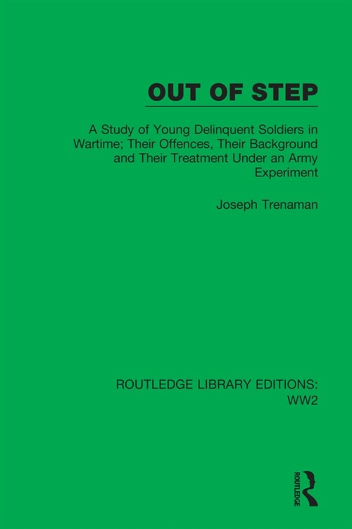 Out of Step : A Study of Young Delinquent Soldiers in Wartime; Their Offences, Their Background and Their Treatment Under an Army Experiment (Paperback)