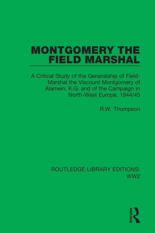 Montgomery the Field Marshal : A Critical Study of the Generalship of Field-Marshal the Viscount Montgomery of Alamein, K.G. and of the Campaign in No (Paperback)