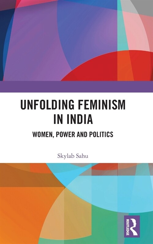 Unfolding Feminism in India : Women, Power and Politics (Hardcover)