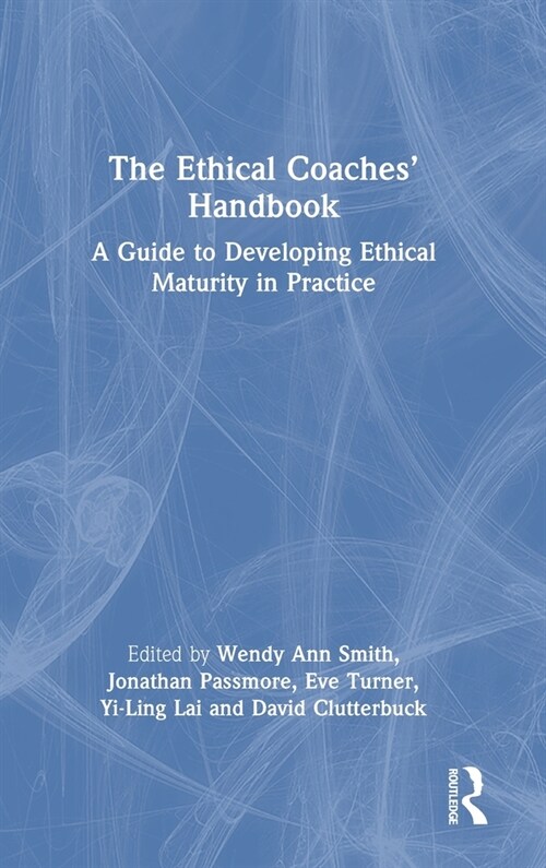 The Ethical Coaches’ Handbook : A Guide to Developing Ethical Maturity in Practice (Hardcover)
