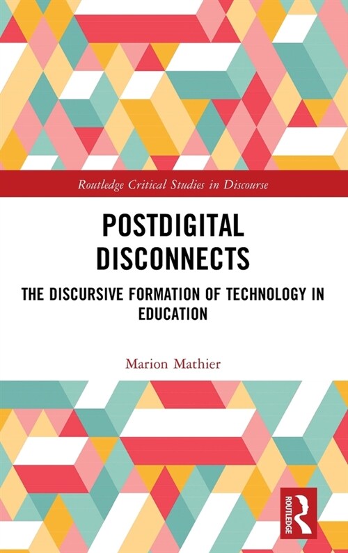 Postdigital Disconnects : The Discursive Formation of Technology in Education (Hardcover)