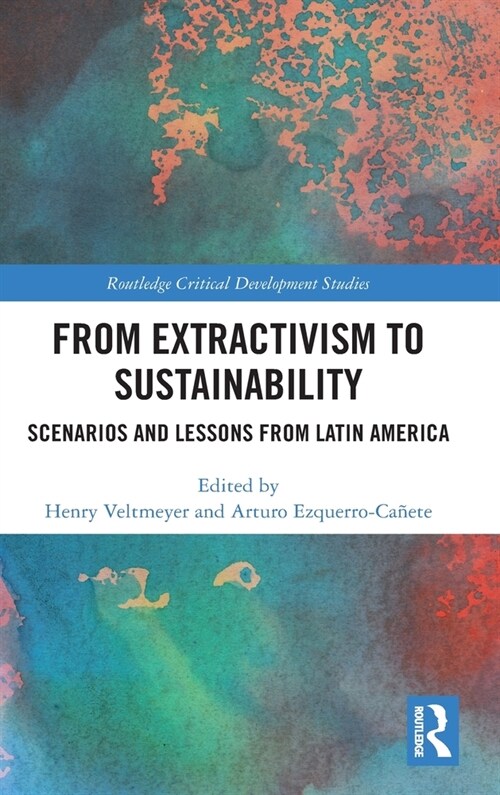 From Extractivism to Sustainability : Scenarios and Lessons from Latin America (Hardcover)